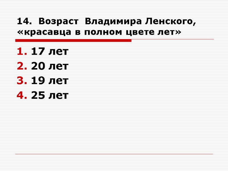 14.  Возраст  Владимира Ленского, «красавца в полном цвете лет»  17 лет